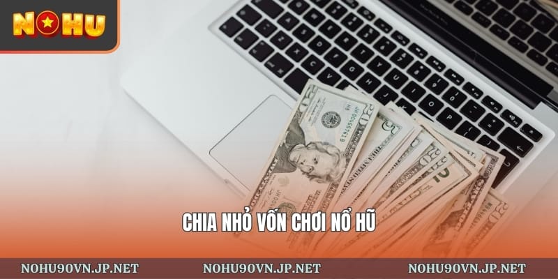 chia nhỏ vốn khi chơi nổ hũ