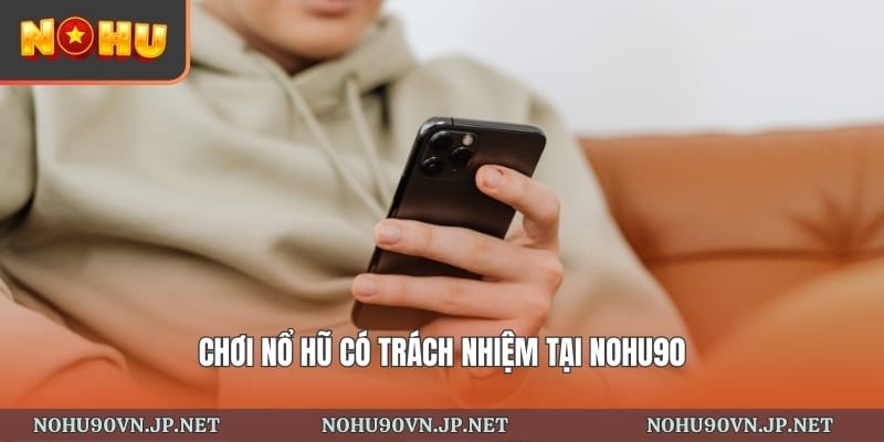 Chơi Nổ Hũ có trách nhiệm tại Nohu90
