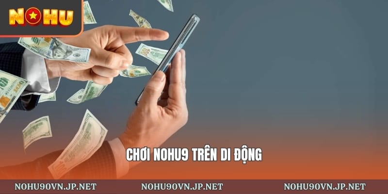 chơi Nohu90 trên trình duyệt di động