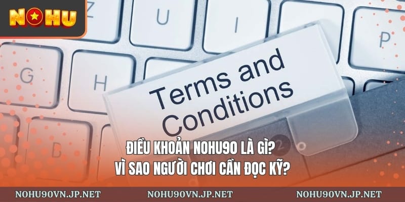 Điều khoản Nohu90 là gì? Vì sao người chơi cần đọc kỹ?