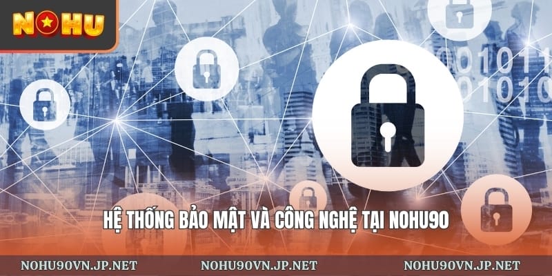 Hệ thống bảo mật và công nghệ tại Nohu90