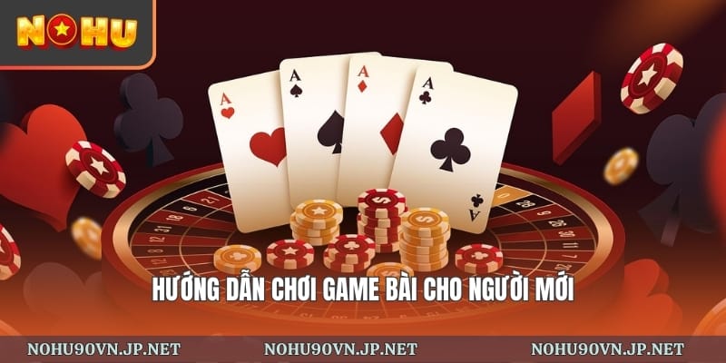 hướng dẫn chơi game bài cho người mới