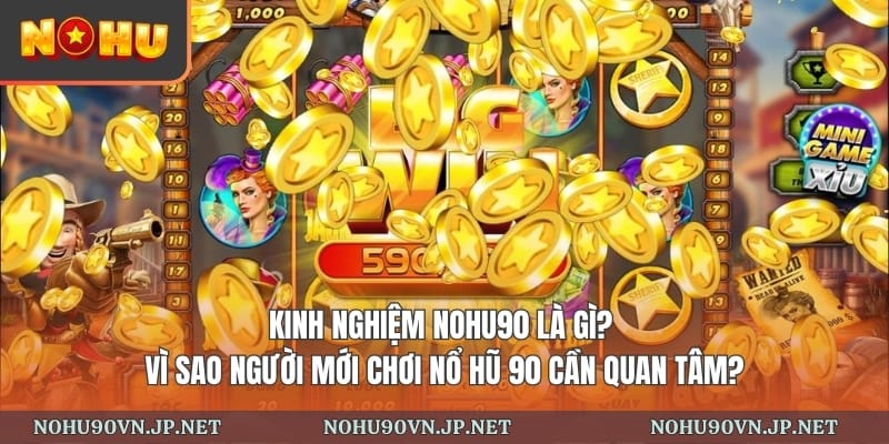 Kinh nghiệm Nohu90 là gì? Vì sao người mới chơi nổ hũ 90 cần quan tâm?