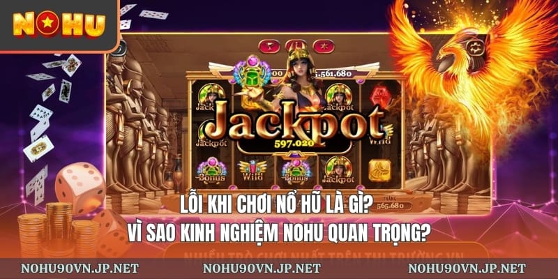 Lỗi khi chơi nổ hũ là gì? Vì sao kinh nghiệm Nohu quan trọng?