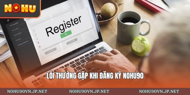 lỗi thường gặp khi đăng ký Nohu