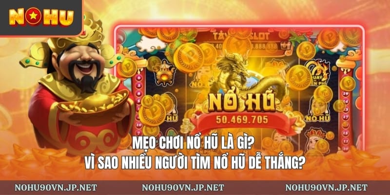 Mẹo chơi nổ hũ là gì? Vì sao nhiều người tìm nổ hũ dễ thắng?