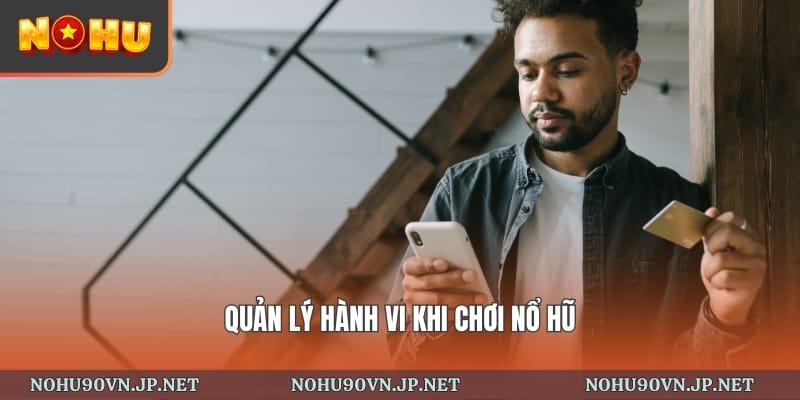 quản lý hành vi khi chơi nổ hũ