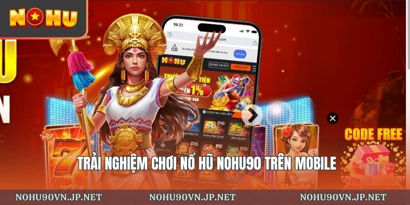 trải nghiệm chơi nổ hũ Nohu90 trên mobile