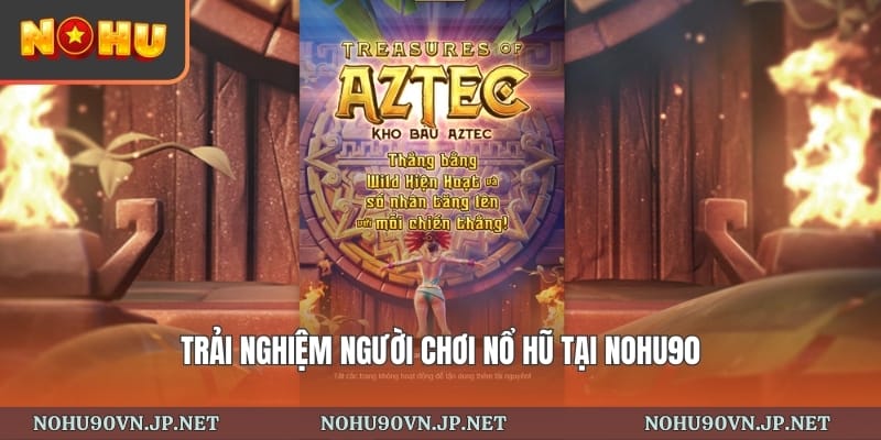 trải nghiệm người chơi nổ hũ tại Nohu90